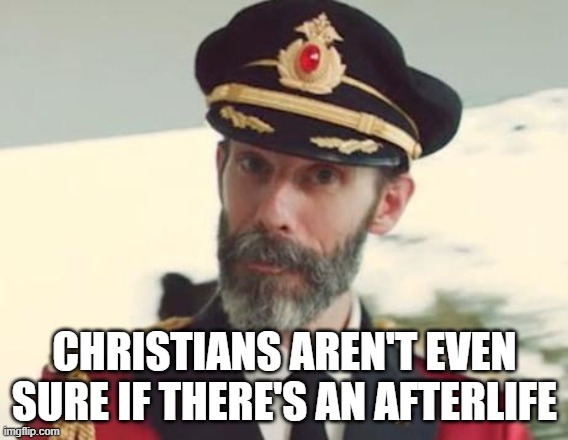 Captain Obvious | CHRISTIANS AREN'T EVEN SURE IF THERE'S AN AFTERLIFE | image tagged in captain obvious | made w/ Imgflip meme maker