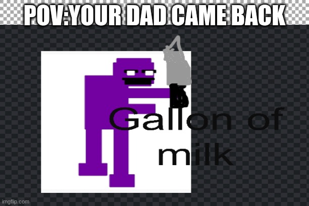 Its DAD! | POV:YOUR DAD CAME BACK | image tagged in memes,funny | made w/ Imgflip meme maker