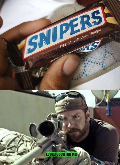 Snipers the candy | LOOKS GOOD FOR ME! | image tagged in american sniper | made w/ Imgflip meme maker
