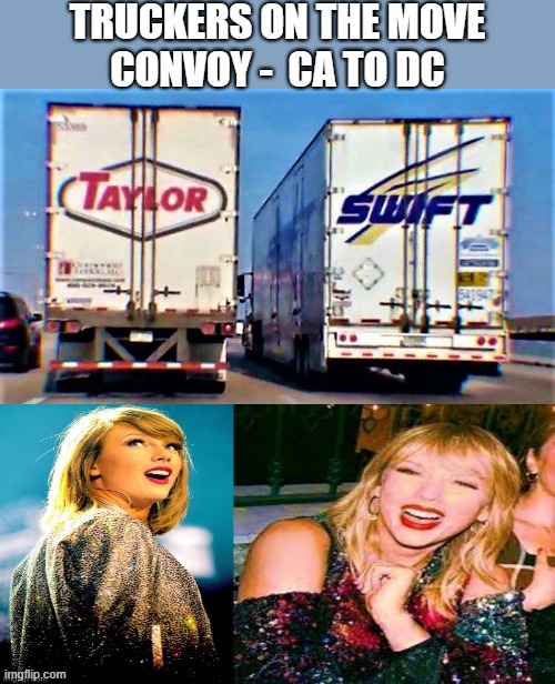 Taylor Swift trucks |  TRUCKERS ON THE MOVE
CONVOY -  CA TO DC | image tagged in taylor swift trucks,convoy,california,washington dc,truckers,move | made w/ Imgflip meme maker