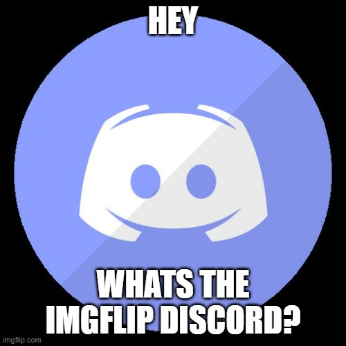 The mods and users have one clearly, and I wanna get in | HEY; WHATS THE IMGFLIP DISCORD? | image tagged in discord | made w/ Imgflip meme maker