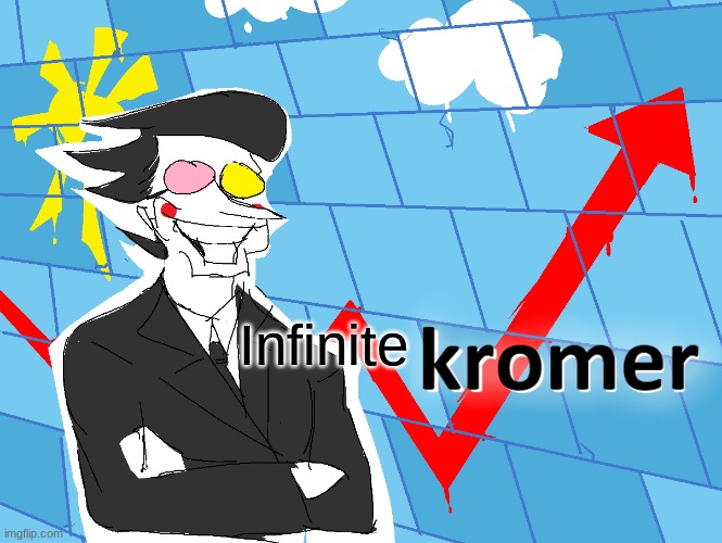 Kromer | Infinite | image tagged in kromer | made w/ Imgflip meme maker