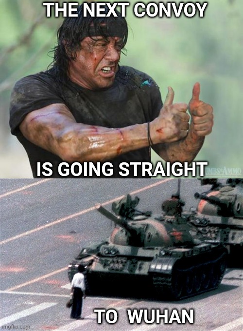 It Should go there | THE NEXT CONVOY; IS GOING STRAIGHT; TO  WUHAN | image tagged in thumbs up rambo,tiananmen square,wuhan,trucker,protest | made w/ Imgflip meme maker