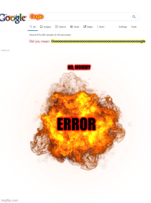 Gogle; Gooooooooooooooooooooooooooooooooooooooooooooooogle; NO, MOMMY; ERROR | image tagged in did you mean,boom | made w/ Imgflip meme maker