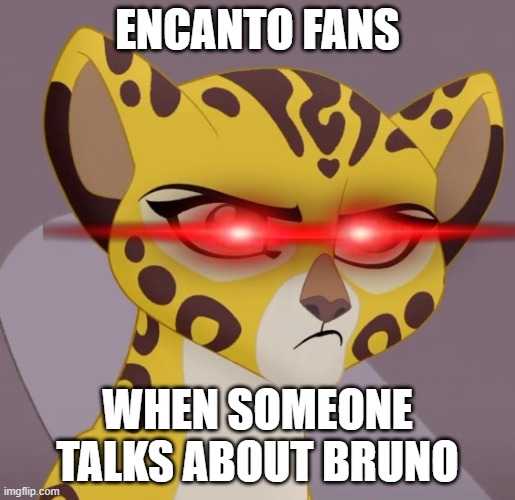 WE DON'T TALK ABOUT BRUNO!!!!!!!!!!!!!!!!!!!!!!!!!!!!!!! | ENCANTO FANS; WHEN SOMEONE TALKS ABOUT BRUNO | image tagged in annoyed fuli,encanto,we don't talk about bruno | made w/ Imgflip meme maker