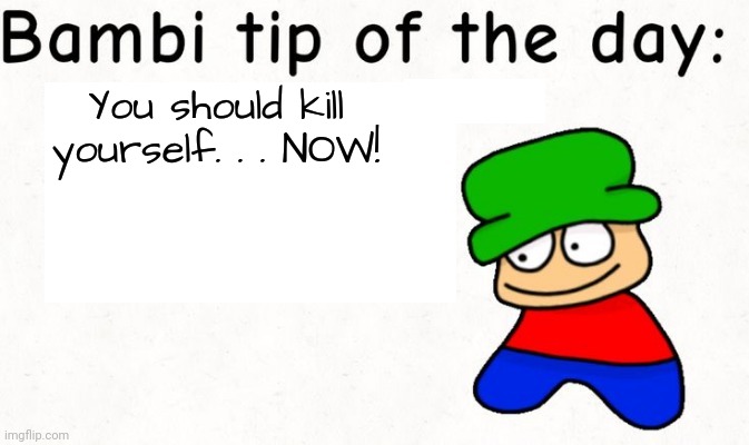 Bambi tip of the day | You should kill yourself. . . NOW! | image tagged in bambi tip of the day | made w/ Imgflip meme maker