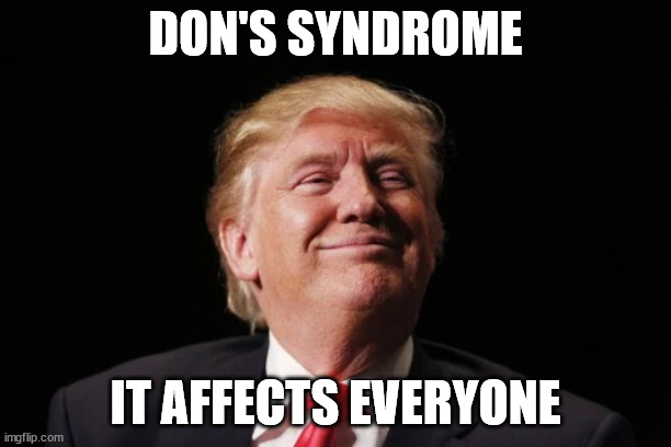 Don's Syndrome | DON'S SYNDROME; IT AFFECTS EVERYONE | image tagged in don's syndrome | made w/ Imgflip meme maker