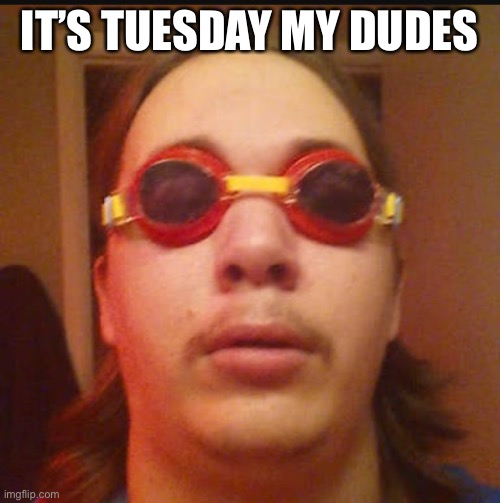 Why did I make this lmao | IT’S TUESDAY MY DUDES | image tagged in it's wednesday my dudes | made w/ Imgflip meme maker