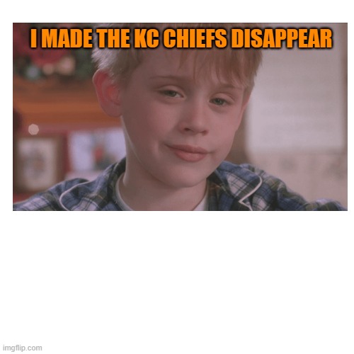 Home Alone | I MADE THE KC CHIEFS DISAPPEAR | image tagged in nfl,joe burrow,mcauley,kc chiefs | made w/ Imgflip meme maker
