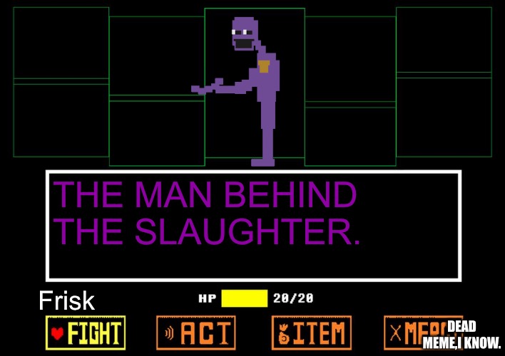 Purple guy. | THE MAN BEHIND THE SLAUGHTER. Frisk; DEAD MEME,I KNOW. | image tagged in blank undertale battle | made w/ Imgflip meme maker