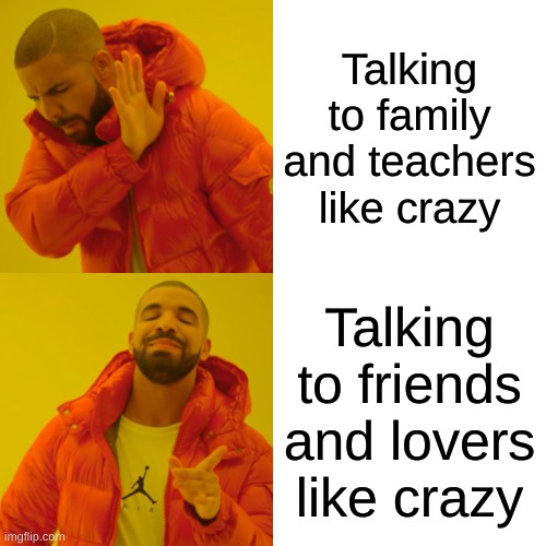 Talking to people | Talking to family and teachers like crazy; Talking to friends and lovers like crazy | image tagged in memes,drake hotline bling | made w/ Imgflip meme maker