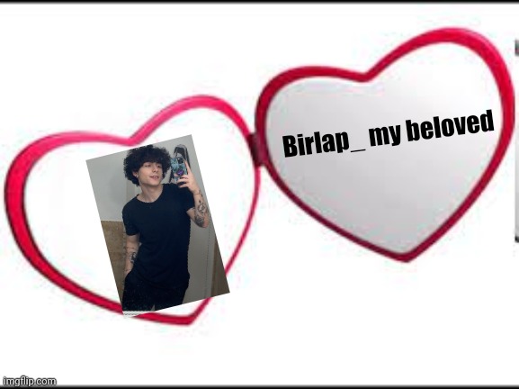 My beloved | Birlap_ my beloved | image tagged in my beloved | made w/ Imgflip meme maker