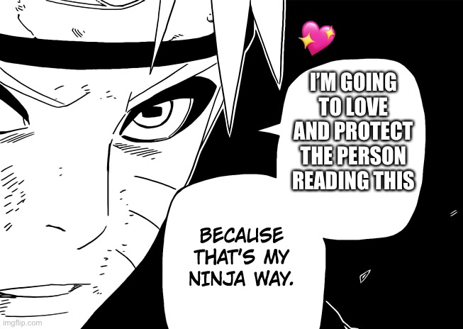 It will always be my ninja way | 💖; I’M GOING TO LOVE AND PROTECT THE PERSON READING THIS | image tagged in ninja way naruto,wholesome | made w/ Imgflip meme maker