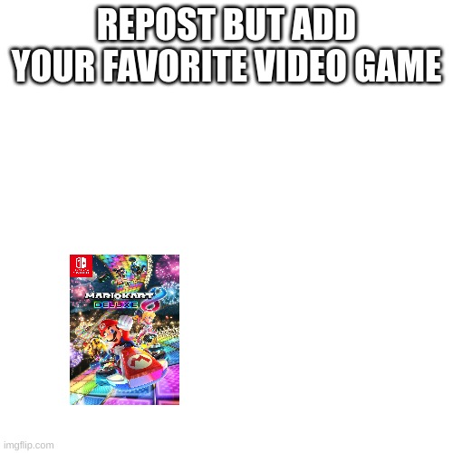 i always play as metal mario | REPOST BUT ADD YOUR FAVORITE VIDEO GAME | image tagged in blank transparent square,mario kart | made w/ Imgflip meme maker