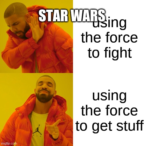 Drake Hotline Bling Meme | STAR WARS; using the force to fight; using the force to get stuff | image tagged in memes,drake hotline bling | made w/ Imgflip meme maker
