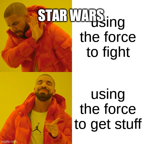 Drake Hotline Bling | STAR WARS; using the force to fight; using the force to get stuff | image tagged in memes,drake hotline bling | made w/ Imgflip meme maker