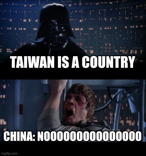 Star Wars No | TAIWAN IS A COUNTRY; CHINA: NOOOOOOOOOOOOOOO | image tagged in memes,star wars no | made w/ Imgflip meme maker