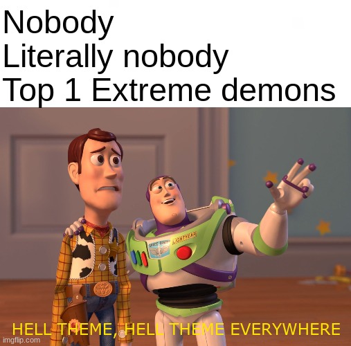 Geometry Dash Meme | Nobody

Literally nobody

Top 1 Extreme demons; HELL THEME, HELL THEME EVERYWHERE | image tagged in memes,x x everywhere | made w/ Imgflip meme maker
