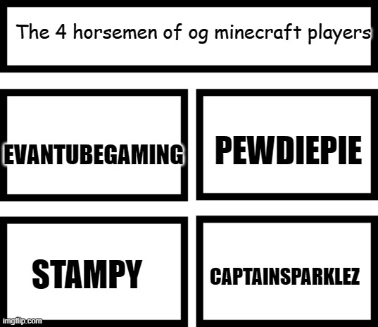 I remember watching these guys alot | The 4 horsemen of og minecraft players; PEWDIEPIE; EVANTUBEGAMING; CAPTAINSPARKLEZ; STAMPY | image tagged in 4 horsemen of | made w/ Imgflip meme maker