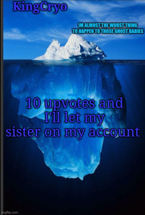 Please don't | 10 upvotes and I'll let my sister on my account | image tagged in the icy temp | made w/ Imgflip meme maker