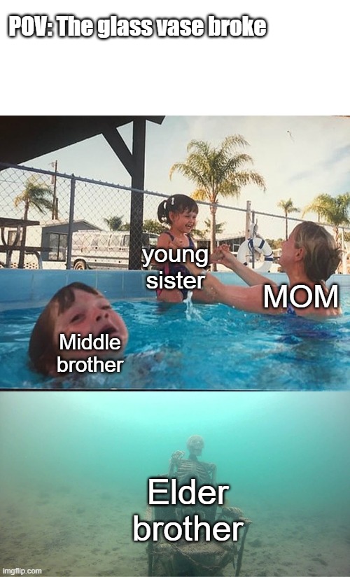 Mother Ignoring Kid Drowning In A Pool | POV: The glass vase broke; young sister; MOM; Middle brother; Elder brother | image tagged in mother ignoring kid drowning in a pool | made w/ Imgflip meme maker