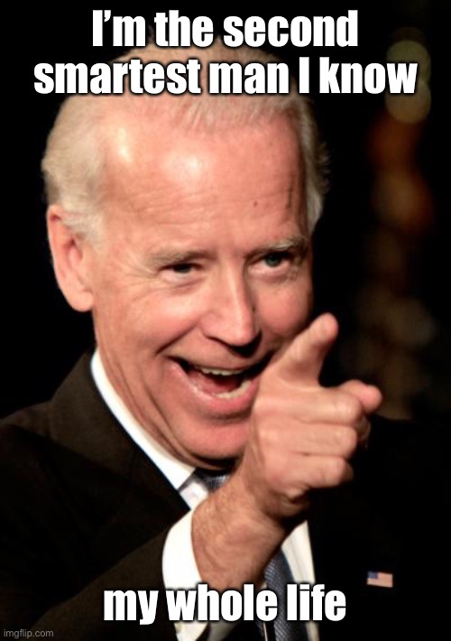 Smilin Biden Meme | I’m the second smartest man I know my whole life | image tagged in memes,smilin biden | made w/ Imgflip meme maker