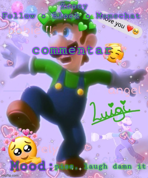 commentar; piss, laugh damn it | image tagged in zooey's luigi announcement temp | made w/ Imgflip meme maker