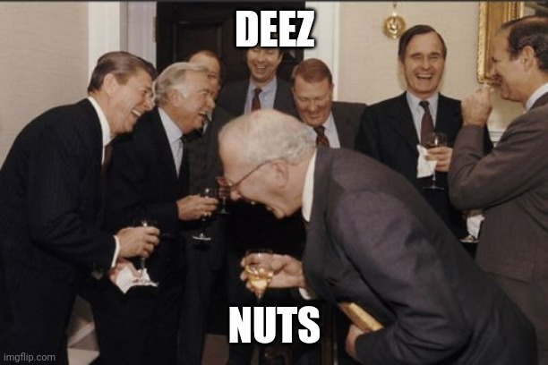 Laughing Men In Suits Meme | DEEZ; NUTS | image tagged in memes,laughing men in suits | made w/ Imgflip meme maker