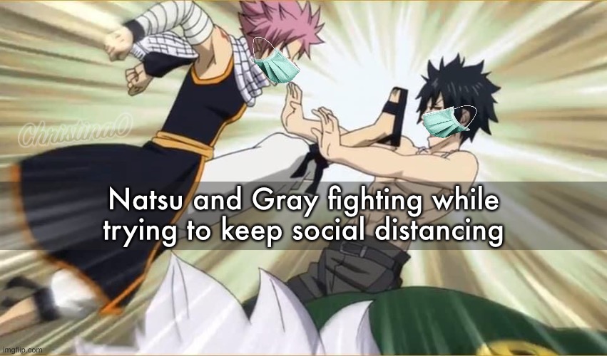Gray And Natsu Fighting - Fairy Tail Meme | Natsu and Gray fighting while trying to keep social distancing | image tagged in memes,fairy tail,fairy tail meme,social distancing,anime,covid-19 | made w/ Imgflip meme maker