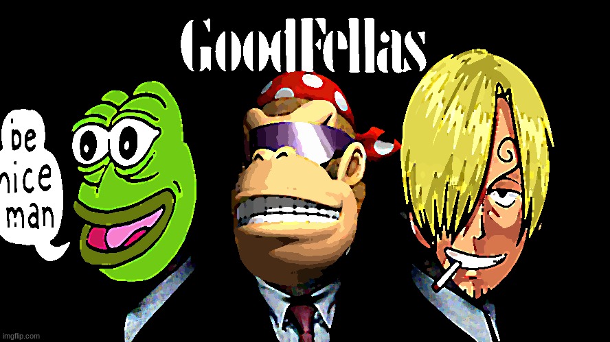 Goodfellas | image tagged in goodfellas,tommyisok,fidelsmooker,surlykong,vote for sanji or you will sleep with the fishies | made w/ Imgflip meme maker