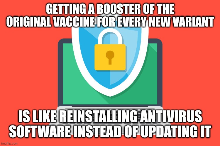 Oh and the Mrna is the Norton of vaccines. | GETTING A BOOSTER OF THE ORIGINAL VACCINE FOR EVERY NEW VARIANT; IS LIKE REINSTALLING ANTIVIRUS SOFTWARE INSTEAD OF UPDATING IT | image tagged in coronavirus,vaccine,covid vaccine,computer virus | made w/ Imgflip meme maker