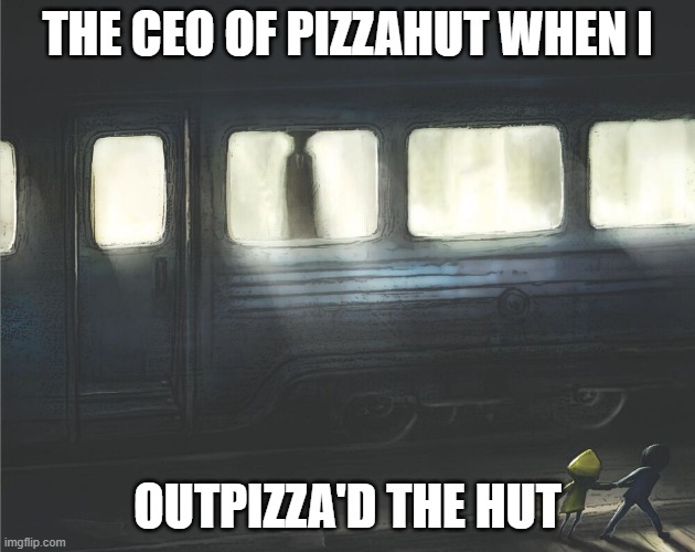 The ceo | THE CEO OF PIZZAHUT WHEN I; OUTPIZZA'D THE HUT | image tagged in little nightmares,little nightmares 2,pizza hut | made w/ Imgflip meme maker