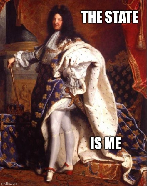 King Louis XIV (Sun King) | THE STATE IS ME | image tagged in king louis xiv sun king | made w/ Imgflip meme maker