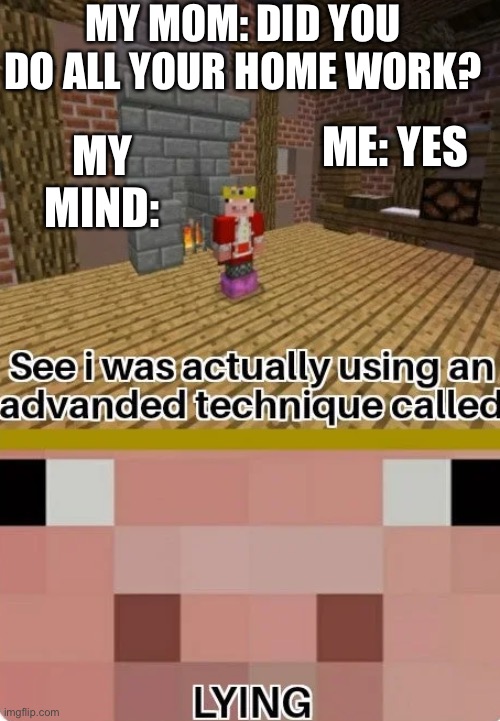 It happened once! I swear! | MY MOM: DID YOU DO ALL YOUR HOME WORK? ME: YES; MY MIND: | image tagged in technoblade lying | made w/ Imgflip meme maker