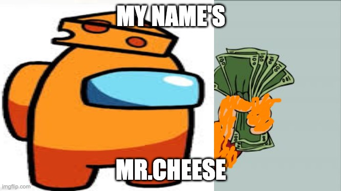 MY NAME'S MR.CHEESE | made w/ Imgflip meme maker