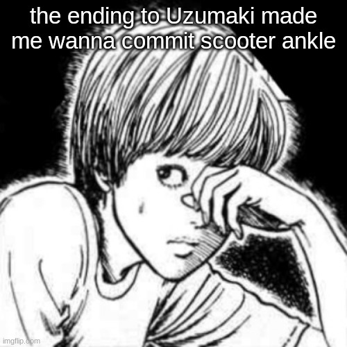 the ending to Uzumaki made me wanna commit scooter ankle | made w/ Imgflip meme maker