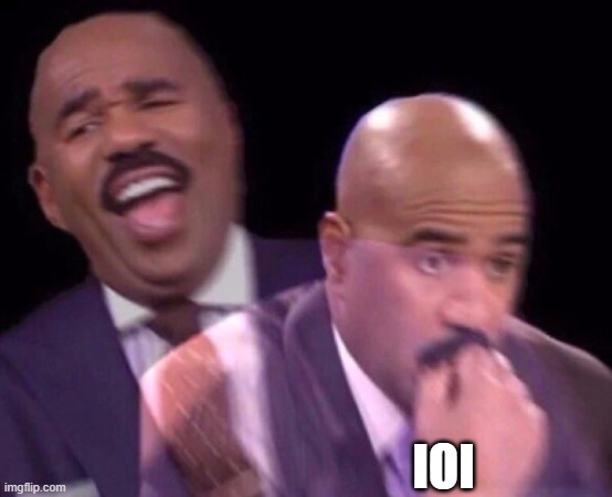 Steve Harvey Laughing Serious | IOI | image tagged in steve harvey laughing serious | made w/ Imgflip meme maker