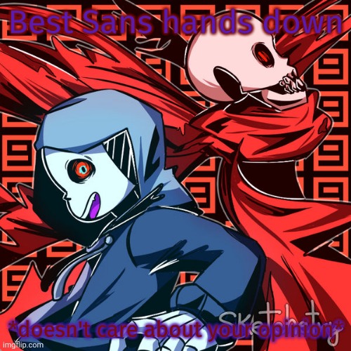 Cinny you wish your weak boring Sans is better than this one | Best Sans hands down; *doesn't care about your opinion* | made w/ Imgflip meme maker