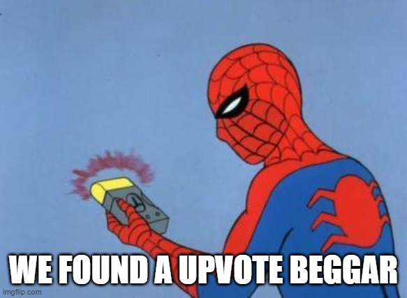 spiderman detector | WE FOUND A UPVOTE BEGGAR | image tagged in spiderman detector | made w/ Imgflip meme maker