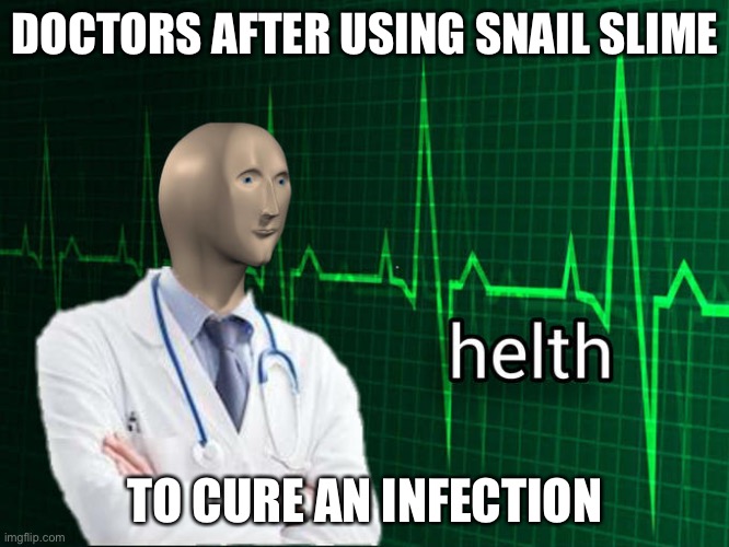 This is true lol | DOCTORS AFTER USING SNAIL SLIME; TO CURE AN INFECTION | image tagged in stonks helth | made w/ Imgflip meme maker