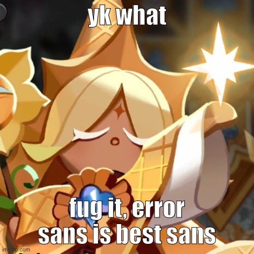 this mf | yk what; fug it, error sans is best sans | image tagged in this mf | made w/ Imgflip meme maker