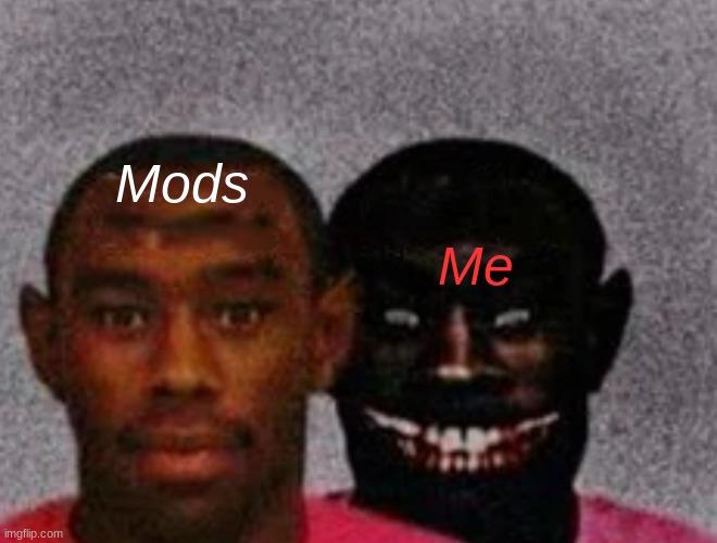 be scared | Mods; Me | image tagged in good tyler and bad tyler,msmg,memes,help me,funny | made w/ Imgflip meme maker