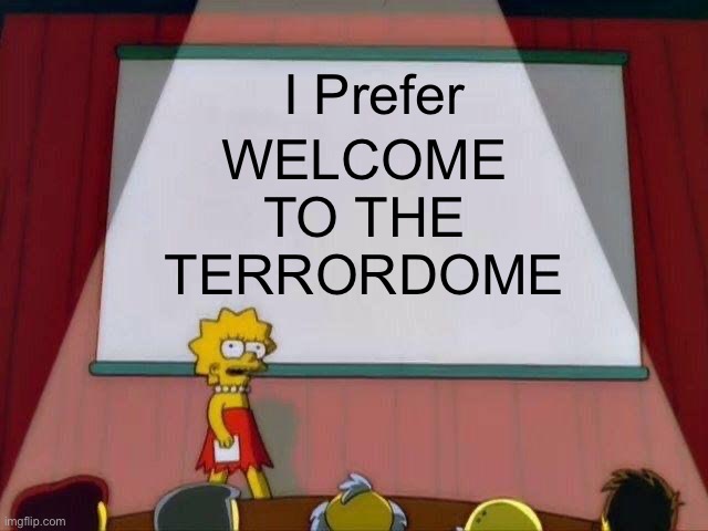 Lisa Simpson's Presentation | I Prefer WELCOME TO THE TERRORDOME | image tagged in lisa simpson's presentation | made w/ Imgflip meme maker