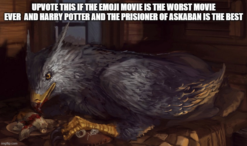 Buckbeak | UPVOTE THIS IF THE EMOJI MOVIE IS THE WORST MOVIE EVER  AND HARRY POTTER AND THE PRISIONER OF ASKABAN IS THE BEST | image tagged in buckbeak | made w/ Imgflip meme maker