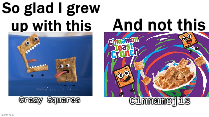 don't get me wrong but, Crazy Squares > Cinnamojis | Cinnamojis; Crazy Squares | image tagged in so glad i grew up with this,cinnamon toast crunch,cereal,crazy squares,nostalgia,memes | made w/ Imgflip meme maker