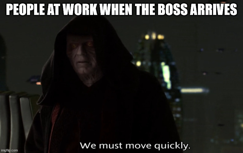 PEOPLE AT WORK WHEN THE BOSS ARRIVES | image tagged in we must move quickly star wars | made w/ Imgflip meme maker