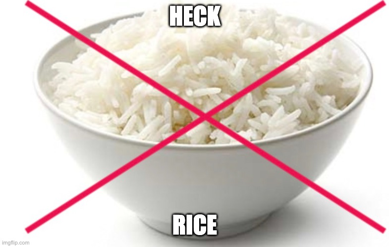 HECK; RICE | image tagged in rice | made w/ Imgflip meme maker