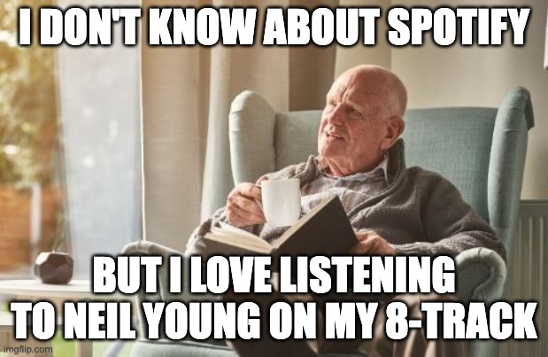 Hip Neil Young Listener | I DON'T KNOW ABOUT SPOTIFY; BUT I LOVE LISTENING TO NEIL YOUNG ON MY 8-TRACK | image tagged in neil young,joe rogan,spotify | made w/ Imgflip meme maker