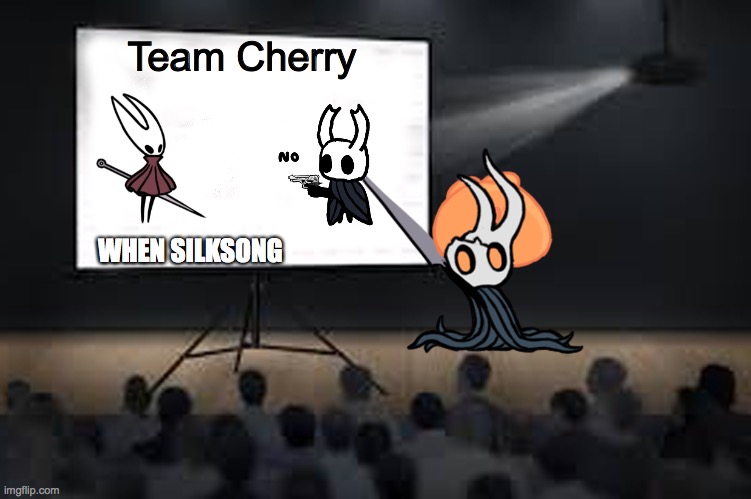 WHEN SLIKSONG | Team Cherry; WHEN SILKSONG | image tagged in vessel presentation | made w/ Imgflip meme maker