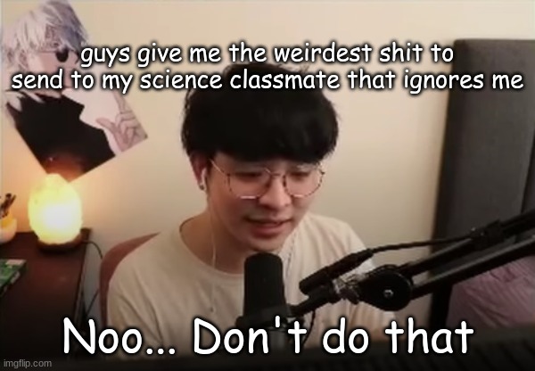 cause its not like they gonna check anyways | guys give me the weirdest shit to send to my science classmate that ignores me | image tagged in paint2 | made w/ Imgflip meme maker